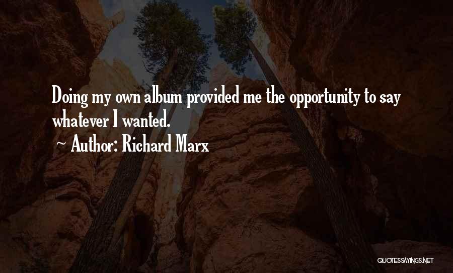 Richard Marx Quotes: Doing My Own Album Provided Me The Opportunity To Say Whatever I Wanted.