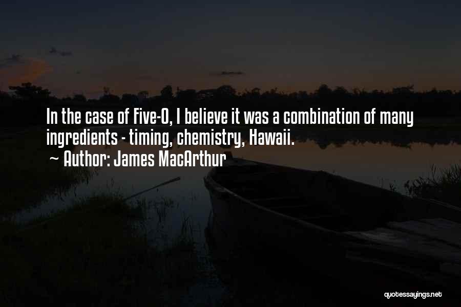 James MacArthur Quotes: In The Case Of Five-o, I Believe It Was A Combination Of Many Ingredients - Timing, Chemistry, Hawaii.