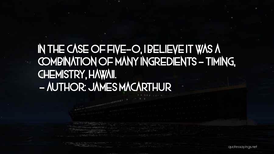 James MacArthur Quotes: In The Case Of Five-o, I Believe It Was A Combination Of Many Ingredients - Timing, Chemistry, Hawaii.