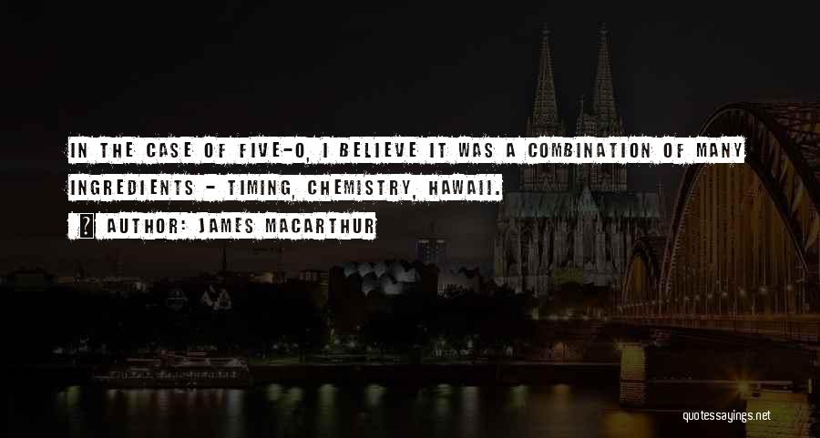 James MacArthur Quotes: In The Case Of Five-o, I Believe It Was A Combination Of Many Ingredients - Timing, Chemistry, Hawaii.