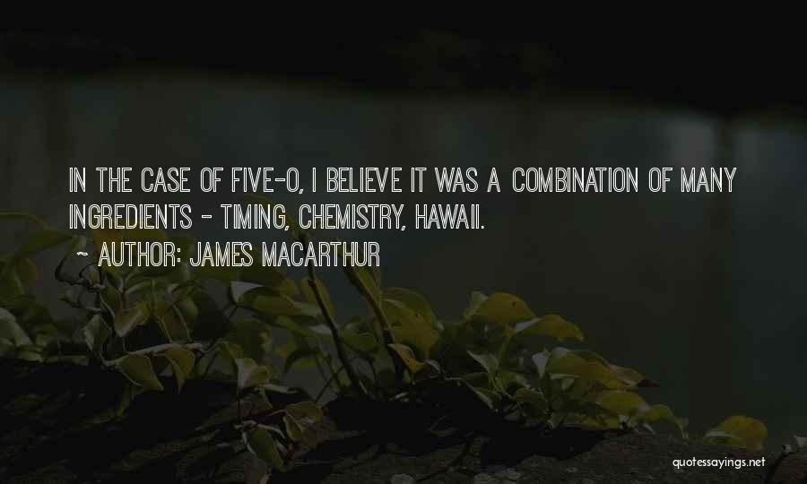 James MacArthur Quotes: In The Case Of Five-o, I Believe It Was A Combination Of Many Ingredients - Timing, Chemistry, Hawaii.