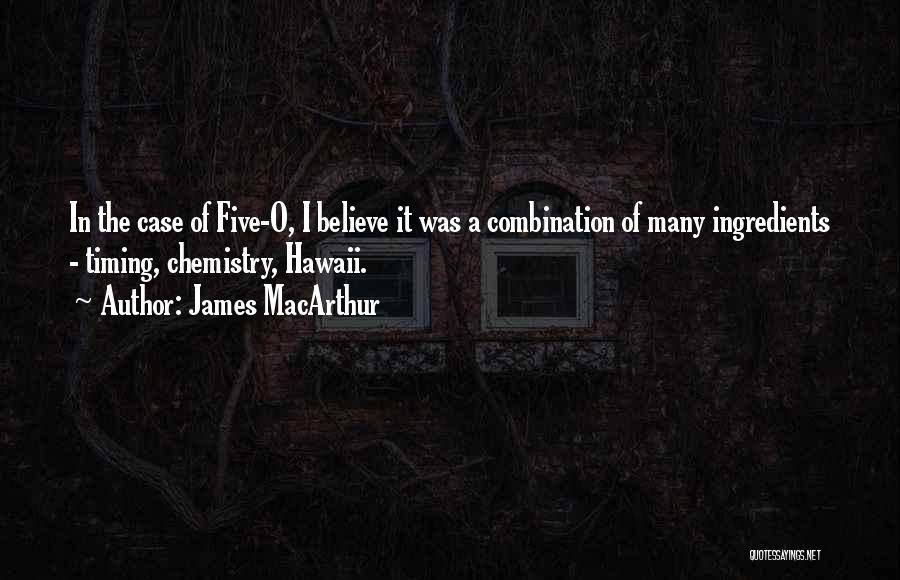 James MacArthur Quotes: In The Case Of Five-o, I Believe It Was A Combination Of Many Ingredients - Timing, Chemistry, Hawaii.