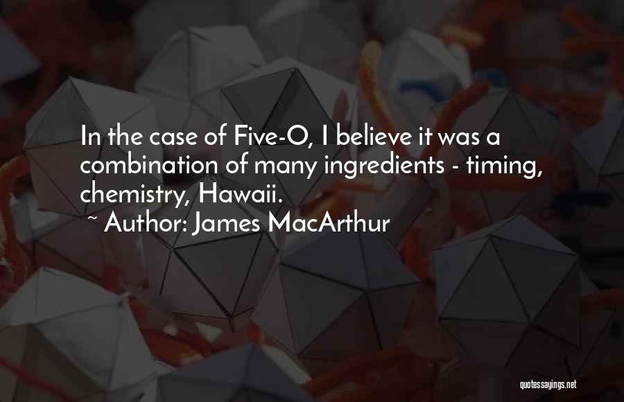 James MacArthur Quotes: In The Case Of Five-o, I Believe It Was A Combination Of Many Ingredients - Timing, Chemistry, Hawaii.