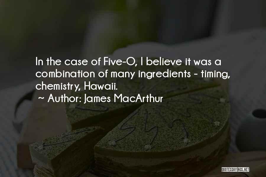 James MacArthur Quotes: In The Case Of Five-o, I Believe It Was A Combination Of Many Ingredients - Timing, Chemistry, Hawaii.