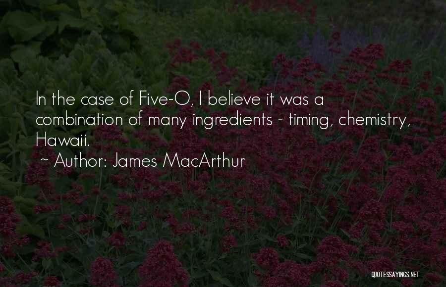 James MacArthur Quotes: In The Case Of Five-o, I Believe It Was A Combination Of Many Ingredients - Timing, Chemistry, Hawaii.