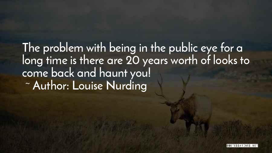 Louise Nurding Quotes: The Problem With Being In The Public Eye For A Long Time Is There Are 20 Years Worth Of Looks