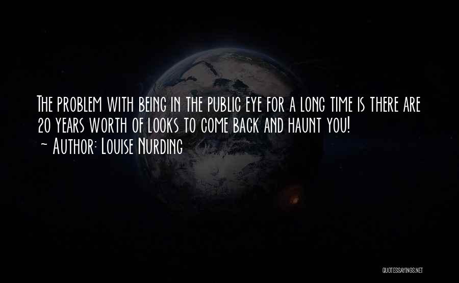 Louise Nurding Quotes: The Problem With Being In The Public Eye For A Long Time Is There Are 20 Years Worth Of Looks
