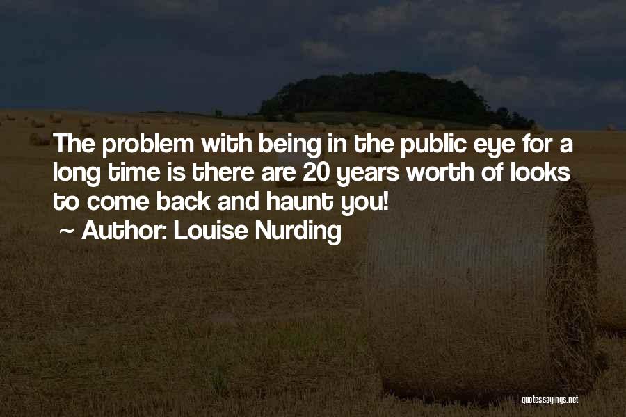 Louise Nurding Quotes: The Problem With Being In The Public Eye For A Long Time Is There Are 20 Years Worth Of Looks