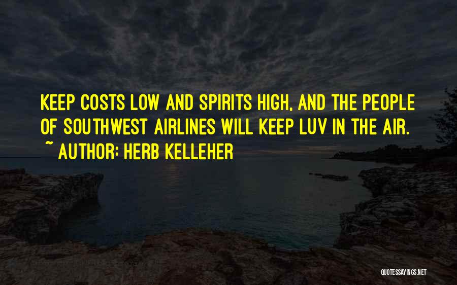 Herb Kelleher Quotes: Keep Costs Low And Spirits High, And The People Of Southwest Airlines Will Keep Luv In The Air.