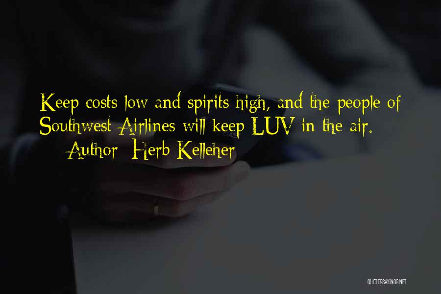 Herb Kelleher Quotes: Keep Costs Low And Spirits High, And The People Of Southwest Airlines Will Keep Luv In The Air.