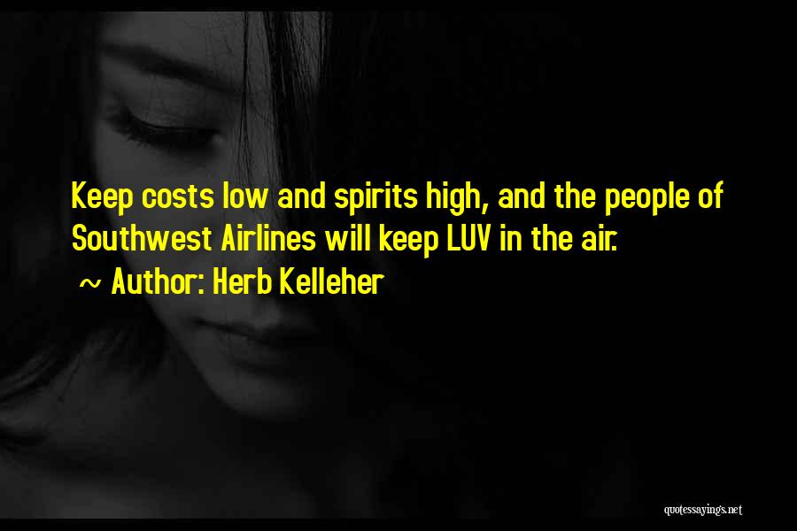 Herb Kelleher Quotes: Keep Costs Low And Spirits High, And The People Of Southwest Airlines Will Keep Luv In The Air.