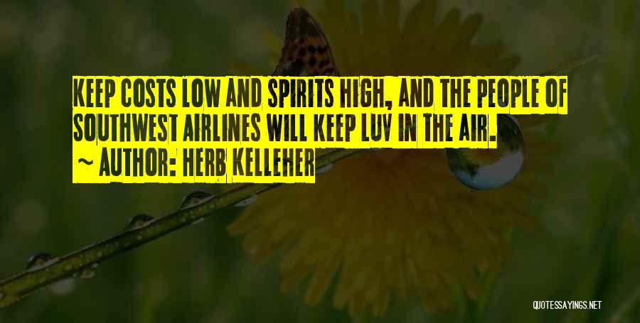 Herb Kelleher Quotes: Keep Costs Low And Spirits High, And The People Of Southwest Airlines Will Keep Luv In The Air.