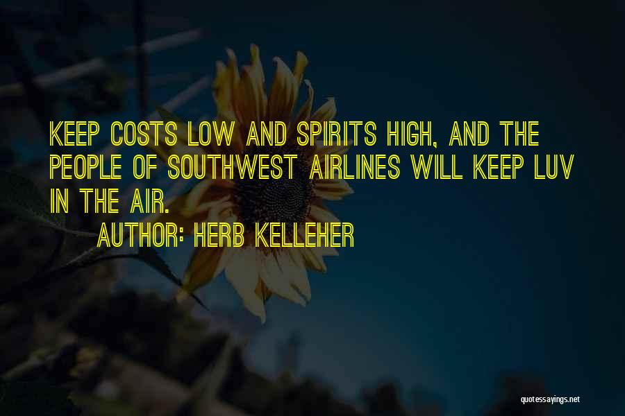 Herb Kelleher Quotes: Keep Costs Low And Spirits High, And The People Of Southwest Airlines Will Keep Luv In The Air.