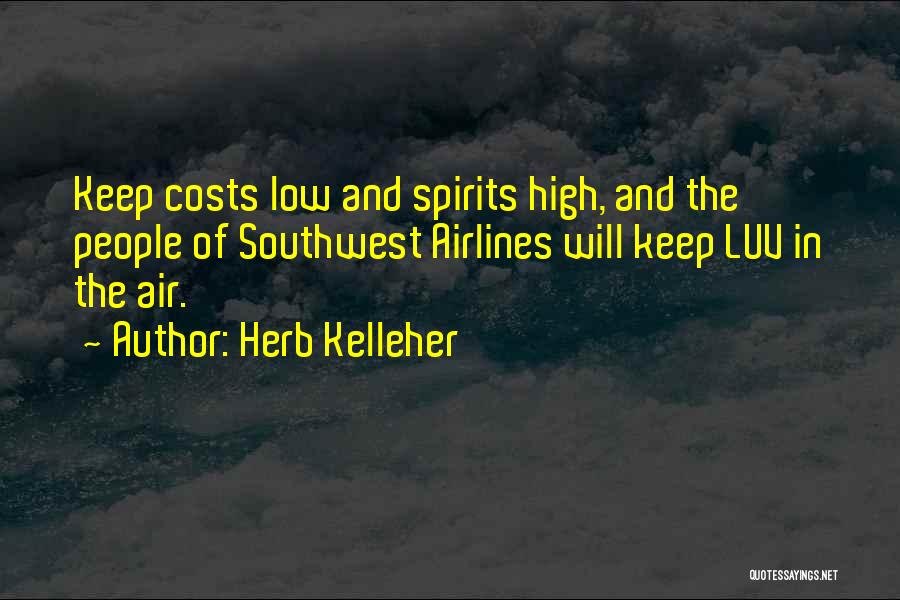 Herb Kelleher Quotes: Keep Costs Low And Spirits High, And The People Of Southwest Airlines Will Keep Luv In The Air.