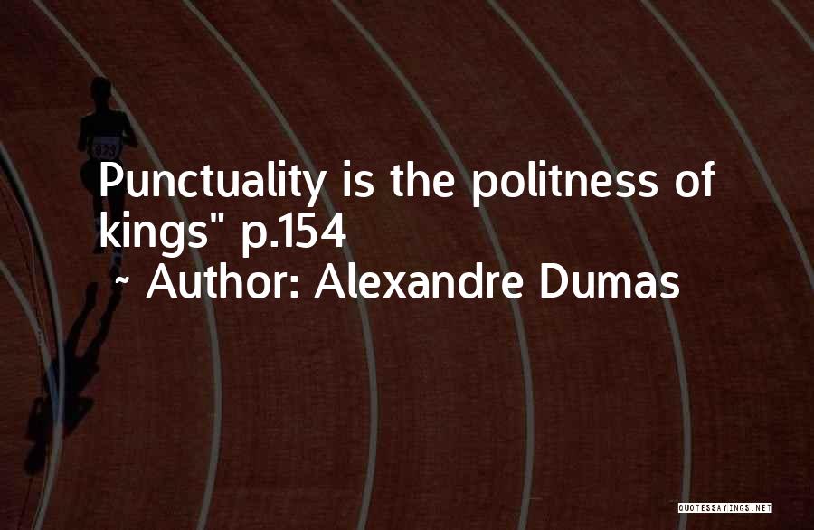 Alexandre Dumas Quotes: Punctuality Is The Politness Of Kings P.154