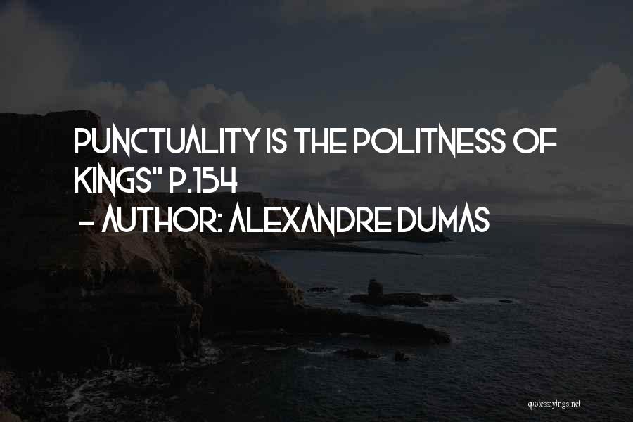 Alexandre Dumas Quotes: Punctuality Is The Politness Of Kings P.154
