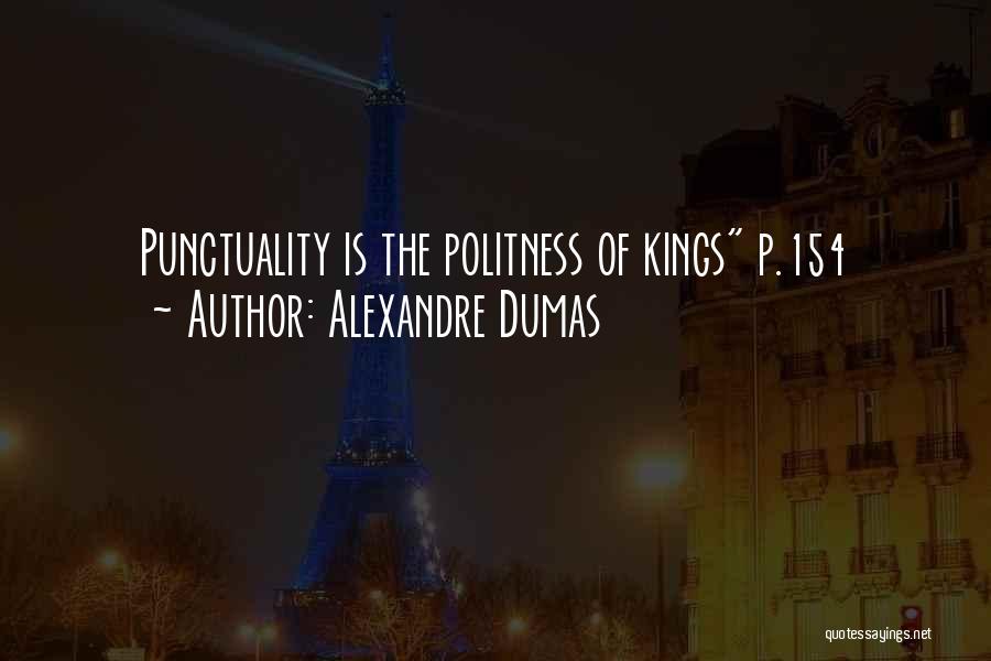 Alexandre Dumas Quotes: Punctuality Is The Politness Of Kings P.154