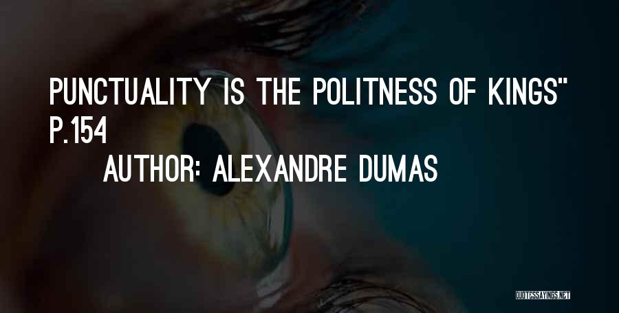 Alexandre Dumas Quotes: Punctuality Is The Politness Of Kings P.154