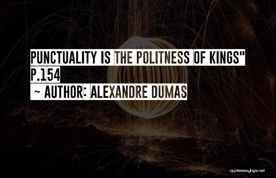 Alexandre Dumas Quotes: Punctuality Is The Politness Of Kings P.154