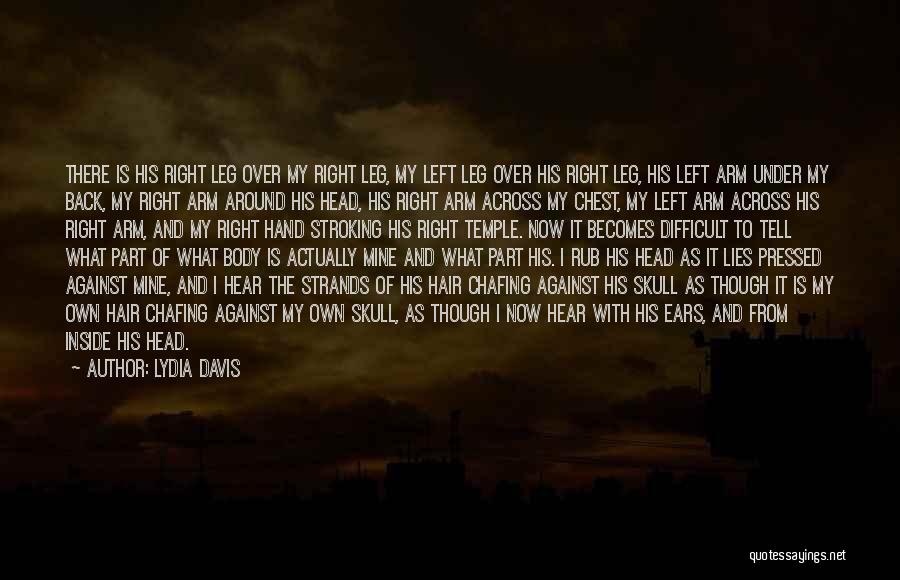 Lydia Davis Quotes: There Is His Right Leg Over My Right Leg, My Left Leg Over His Right Leg, His Left Arm Under