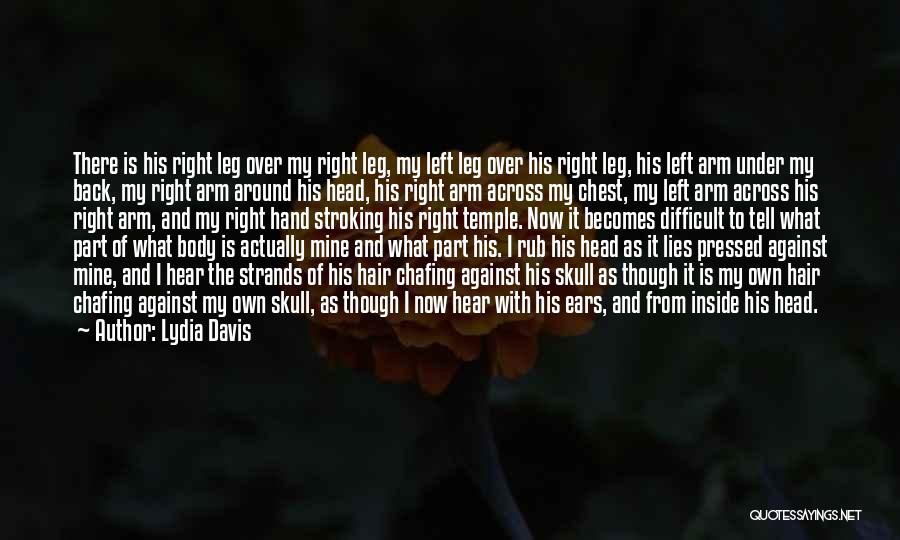 Lydia Davis Quotes: There Is His Right Leg Over My Right Leg, My Left Leg Over His Right Leg, His Left Arm Under