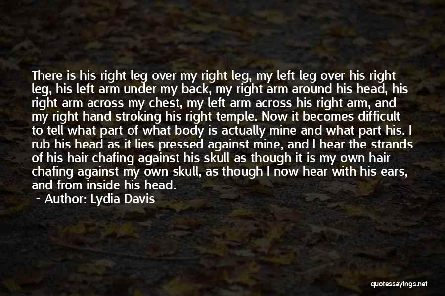 Lydia Davis Quotes: There Is His Right Leg Over My Right Leg, My Left Leg Over His Right Leg, His Left Arm Under