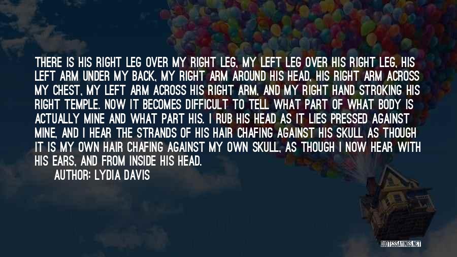 Lydia Davis Quotes: There Is His Right Leg Over My Right Leg, My Left Leg Over His Right Leg, His Left Arm Under