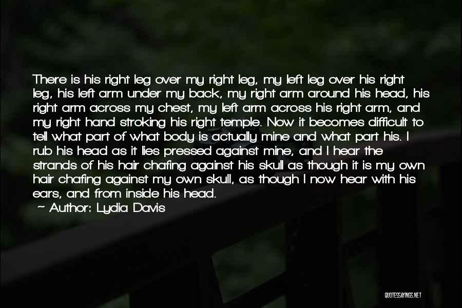 Lydia Davis Quotes: There Is His Right Leg Over My Right Leg, My Left Leg Over His Right Leg, His Left Arm Under