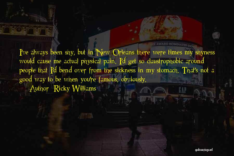 Ricky Williams Quotes: I've Always Been Shy, But In New Orleans There Were Times My Shyness Would Cause Me Actual Physical Pain. I'd