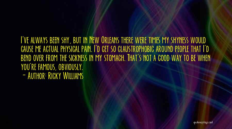 Ricky Williams Quotes: I've Always Been Shy, But In New Orleans There Were Times My Shyness Would Cause Me Actual Physical Pain. I'd