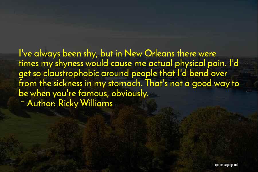 Ricky Williams Quotes: I've Always Been Shy, But In New Orleans There Were Times My Shyness Would Cause Me Actual Physical Pain. I'd