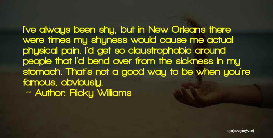 Ricky Williams Quotes: I've Always Been Shy, But In New Orleans There Were Times My Shyness Would Cause Me Actual Physical Pain. I'd