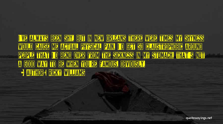 Ricky Williams Quotes: I've Always Been Shy, But In New Orleans There Were Times My Shyness Would Cause Me Actual Physical Pain. I'd