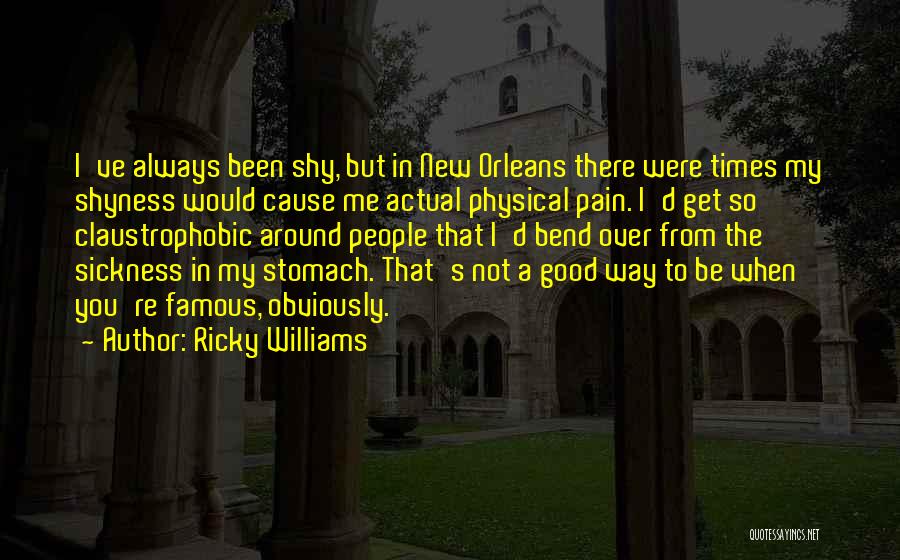 Ricky Williams Quotes: I've Always Been Shy, But In New Orleans There Were Times My Shyness Would Cause Me Actual Physical Pain. I'd