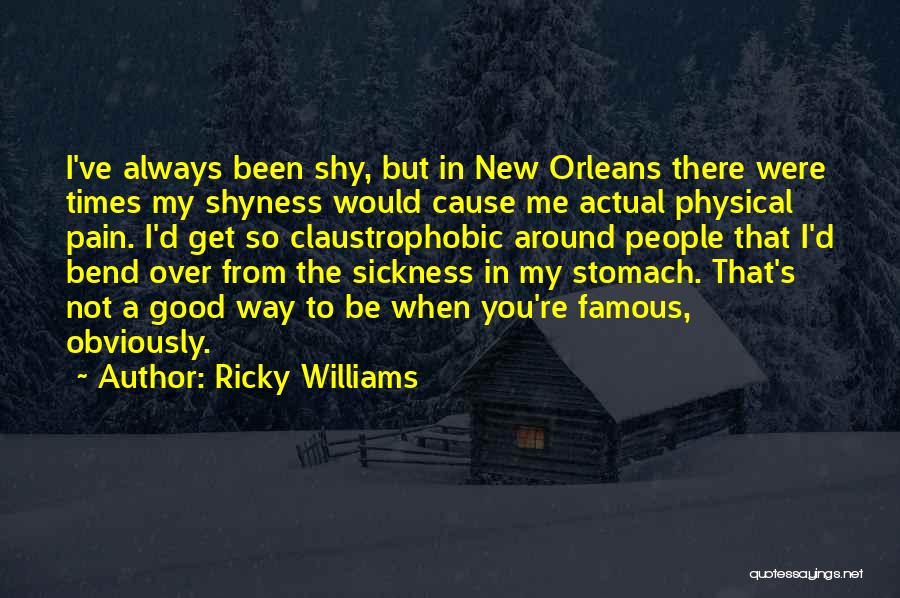 Ricky Williams Quotes: I've Always Been Shy, But In New Orleans There Were Times My Shyness Would Cause Me Actual Physical Pain. I'd