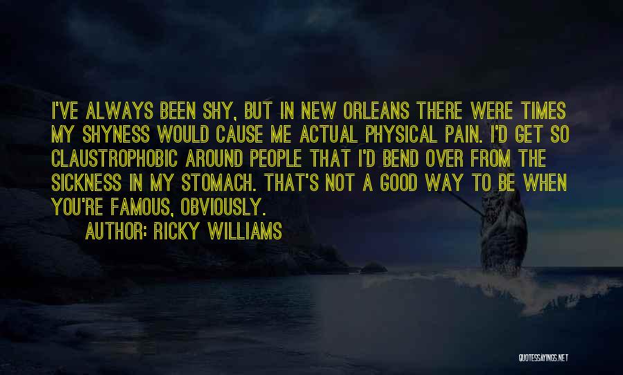 Ricky Williams Quotes: I've Always Been Shy, But In New Orleans There Were Times My Shyness Would Cause Me Actual Physical Pain. I'd