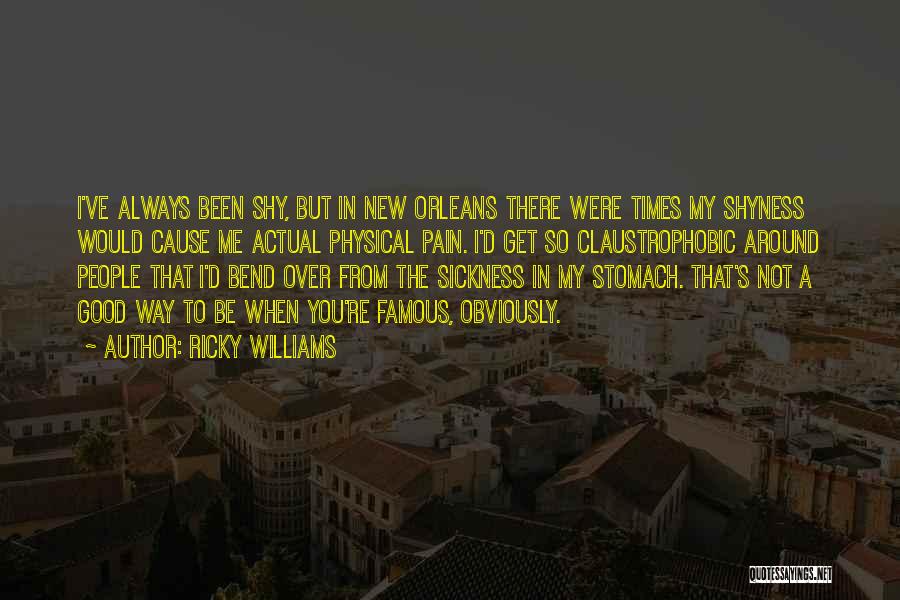 Ricky Williams Quotes: I've Always Been Shy, But In New Orleans There Were Times My Shyness Would Cause Me Actual Physical Pain. I'd