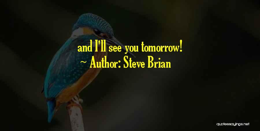 Steve Brian Quotes: And I'll See You Tomorrow!
