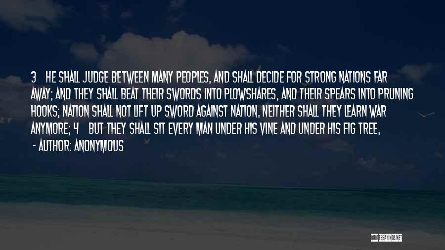 Anonymous Quotes: 3 He Shall Judge Between Many Peoples, And Shall Decide For Strong Nations Far Away; And They Shall Beat Their