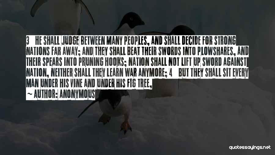 Anonymous Quotes: 3 He Shall Judge Between Many Peoples, And Shall Decide For Strong Nations Far Away; And They Shall Beat Their
