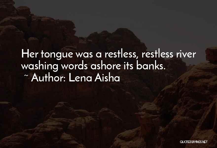 Lena Aisha Quotes: Her Tongue Was A Restless, Restless River Washing Words Ashore Its Banks.