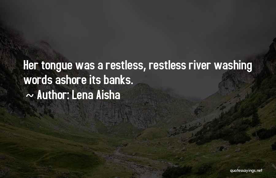 Lena Aisha Quotes: Her Tongue Was A Restless, Restless River Washing Words Ashore Its Banks.