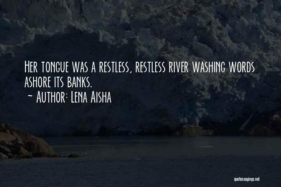 Lena Aisha Quotes: Her Tongue Was A Restless, Restless River Washing Words Ashore Its Banks.