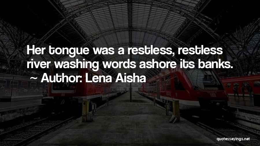 Lena Aisha Quotes: Her Tongue Was A Restless, Restless River Washing Words Ashore Its Banks.