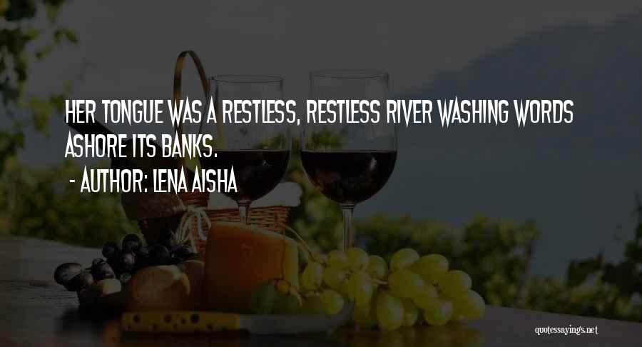 Lena Aisha Quotes: Her Tongue Was A Restless, Restless River Washing Words Ashore Its Banks.