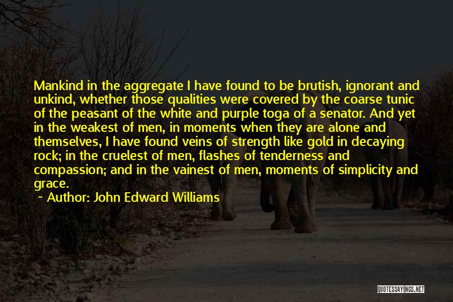 John Edward Williams Quotes: Mankind In The Aggregate I Have Found To Be Brutish, Ignorant And Unkind, Whether Those Qualities Were Covered By The