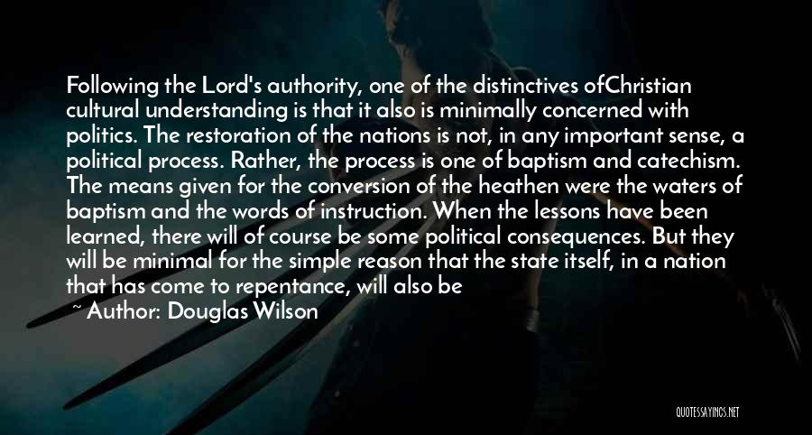 Douglas Wilson Quotes: Following The Lord's Authority, One Of The Distinctives Ofchristian Cultural Understanding Is That It Also Is Minimally Concerned With Politics.