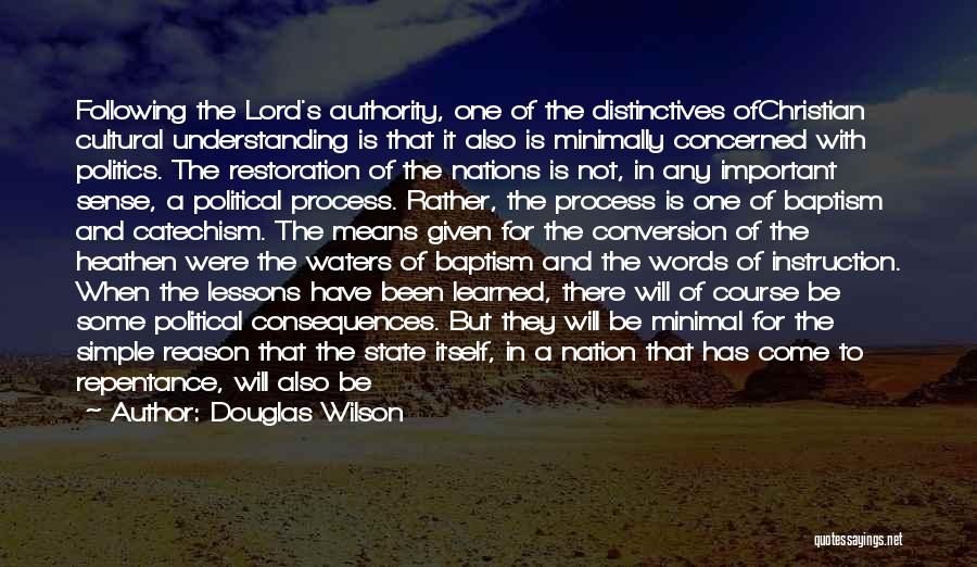 Douglas Wilson Quotes: Following The Lord's Authority, One Of The Distinctives Ofchristian Cultural Understanding Is That It Also Is Minimally Concerned With Politics.