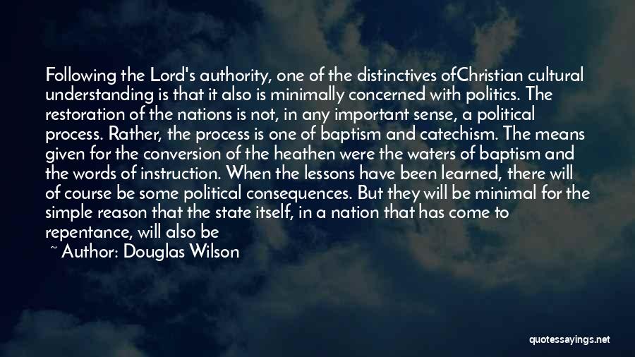 Douglas Wilson Quotes: Following The Lord's Authority, One Of The Distinctives Ofchristian Cultural Understanding Is That It Also Is Minimally Concerned With Politics.