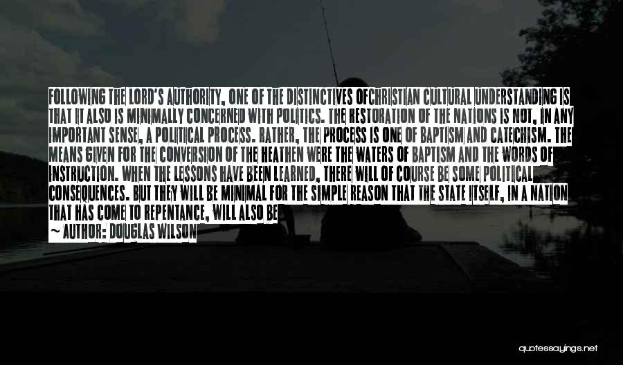 Douglas Wilson Quotes: Following The Lord's Authority, One Of The Distinctives Ofchristian Cultural Understanding Is That It Also Is Minimally Concerned With Politics.